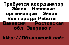 Требуется координатор Эйвон › Название организации ­ Эйвон - Все города Работа » Вакансии   . Ростовская обл.,Зверево г.